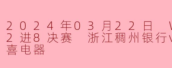 2024年03月22日 WCBA12进8决赛 浙江稠州银行vs辽宁双喜电器